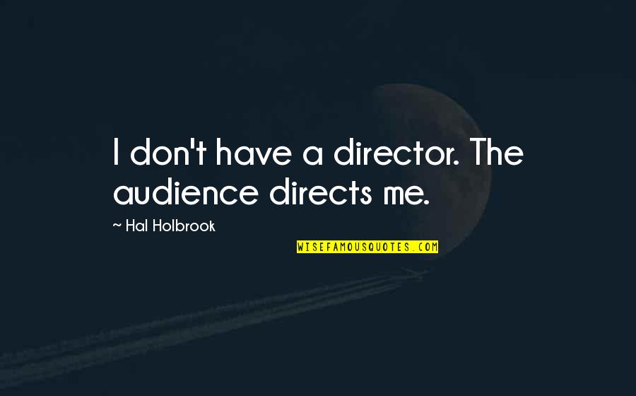 Directs Quotes By Hal Holbrook: I don't have a director. The audience directs