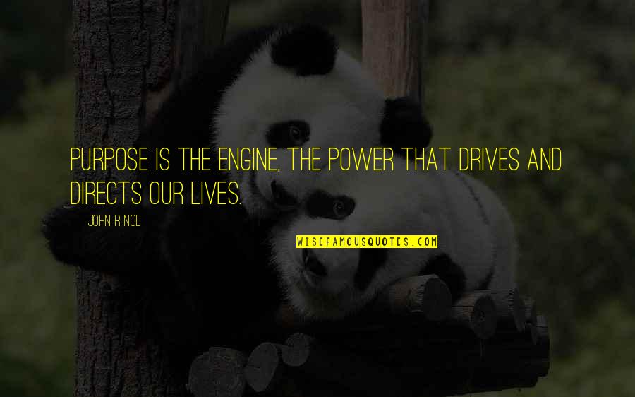 Directs Quotes By John R Noe: Purpose is the engine, the power that drives