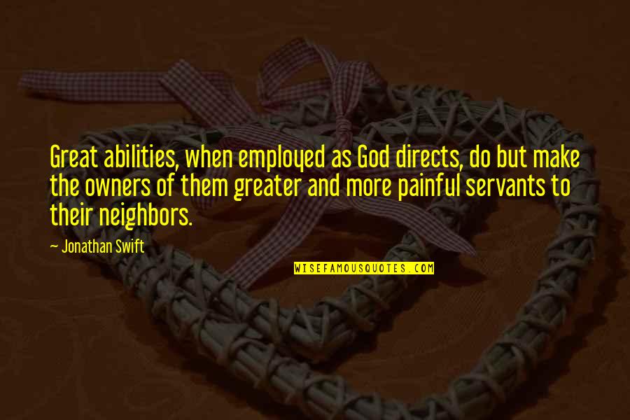 Directs Quotes By Jonathan Swift: Great abilities, when employed as God directs, do