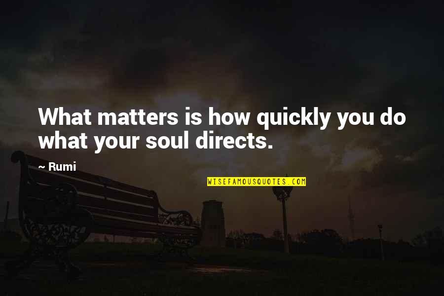 Directs Quotes By Rumi: What matters is how quickly you do what