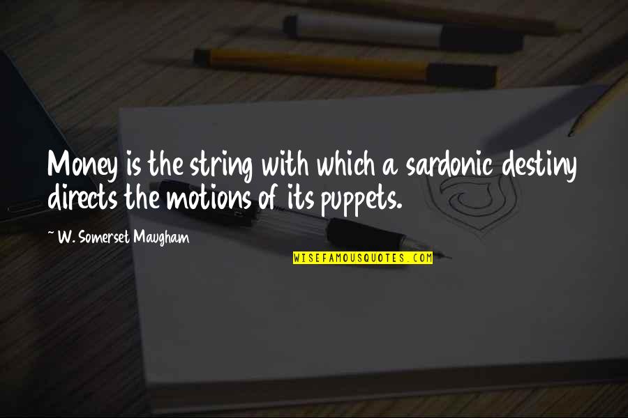 Directs Quotes By W. Somerset Maugham: Money is the string with which a sardonic