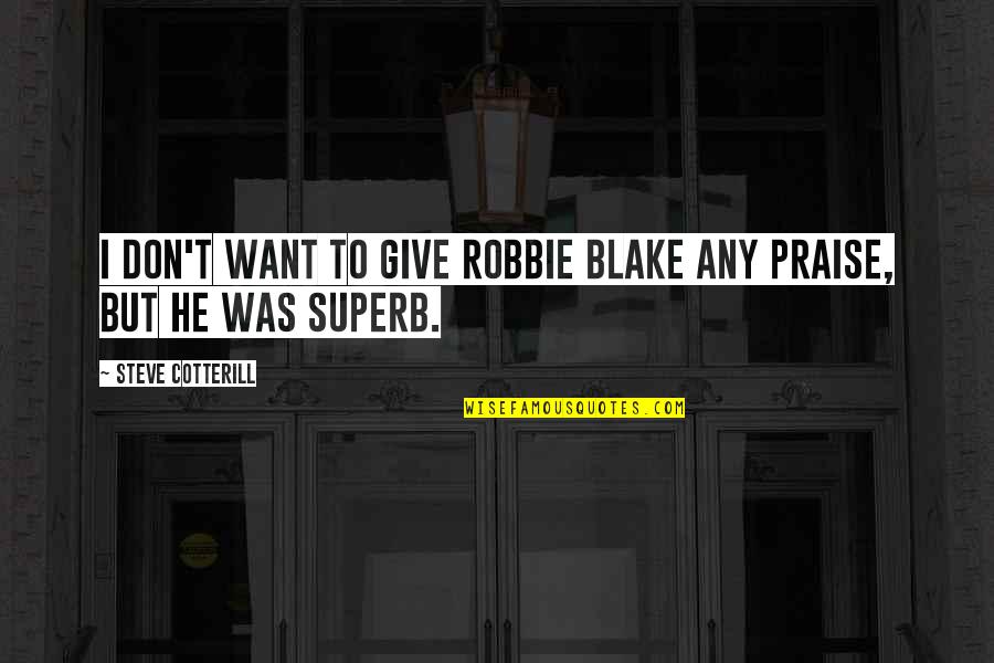 Direduksi Adalah Quotes By Steve Cotterill: I don't want to give Robbie Blake any Direduksi Adalah Quotes By Steve Cotterill: I don't want to give Robbie Blake any