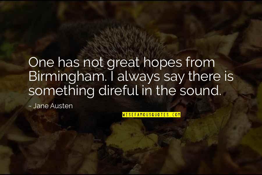 Direful Quotes By Jane Austen: One has not great hopes from Birmingham. I