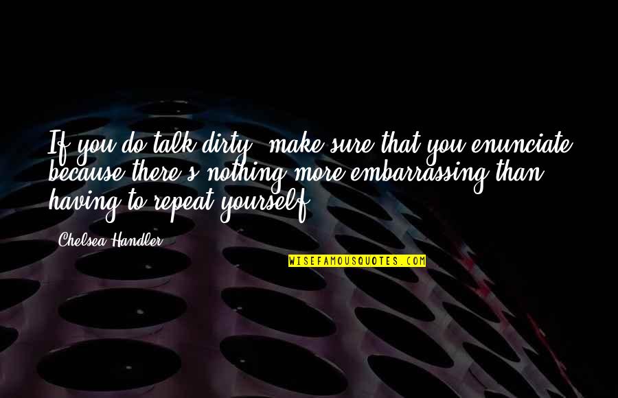 Diregardful Quotes By Chelsea Handler: If you do talk dirty, make sure that