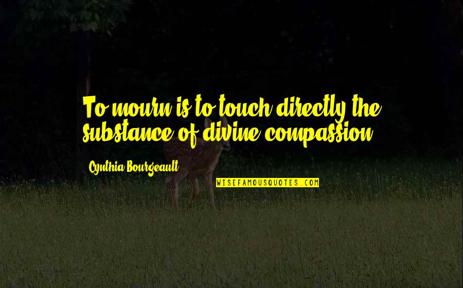 Diregardful Quotes By Cynthia Bourgeault: To mourn is to touch directly the substance