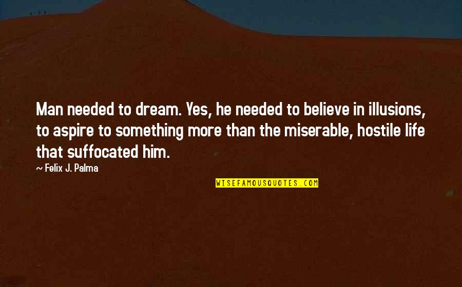 Diregardful Quotes By Felix J. Palma: Man needed to dream. Yes, he needed to