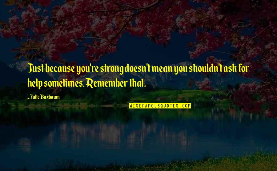 Diregardful Quotes By Julie Buxbaum: Just because you're strong doesn't mean you shouldn't