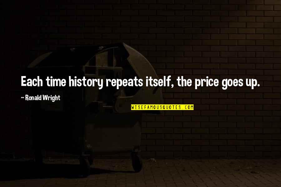 Direito Quotes By Ronald Wright: Each time history repeats itself, the price goes