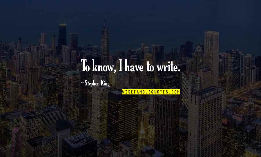Direitos Dos Animais Quotes By Stephen King: To know, I have to write. Direitos Dos Animais Quotes By Stephen King: To know, I have to write.