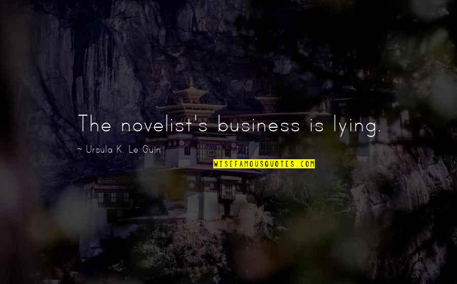 Direitos Dos Animais Quotes By Ursula K. Le Guin: The novelist's business is lying. Direitos Dos Animais Quotes By Ursula K. Le Guin: The novelist's business is lying.