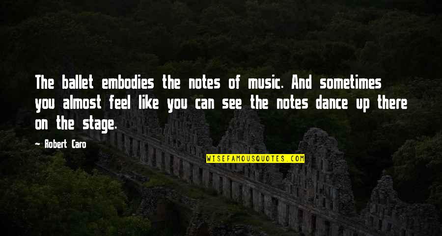 Direk Izle Quotes By Robert Caro: The ballet embodies the notes of music. And Direk Izle Quotes By Robert Caro: The ballet embodies the notes of music. And
