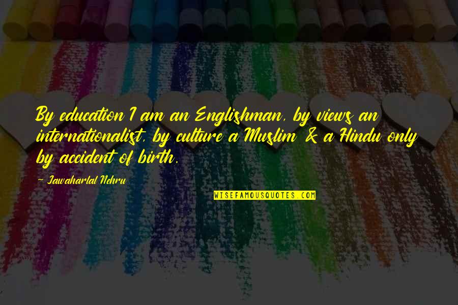 Direkte Rede Quotes By Jawaharlal Nehru: By education I am an Englishman, by views