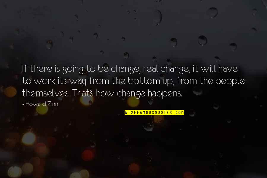 Direktek Quotes By Howard Zinn: If there is going to be change, real Direktek Quotes By Howard Zinn: If there is going to be change, real