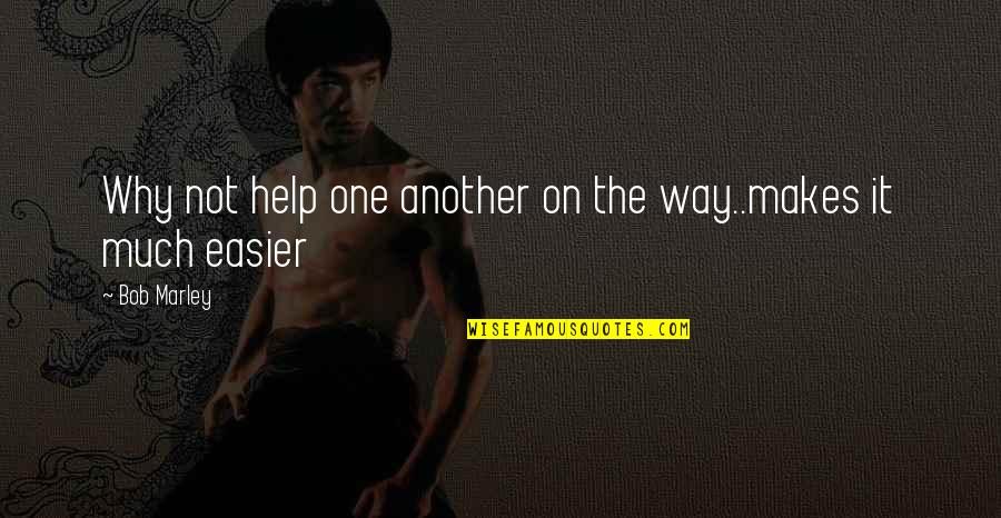Diremasa Quotes By Bob Marley: Why not help one another on the way..makes