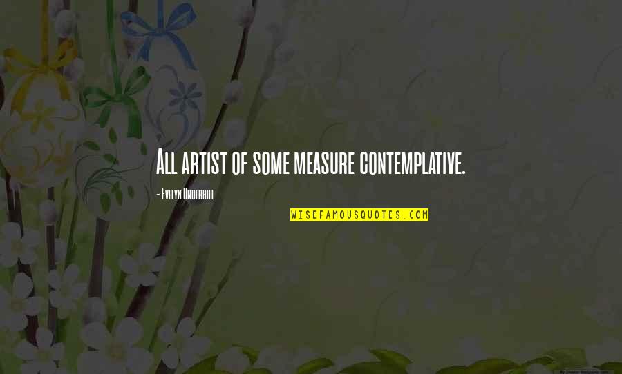 Diremehkan Quotes By Evelyn Underhill: All artist of some measure contemplative.