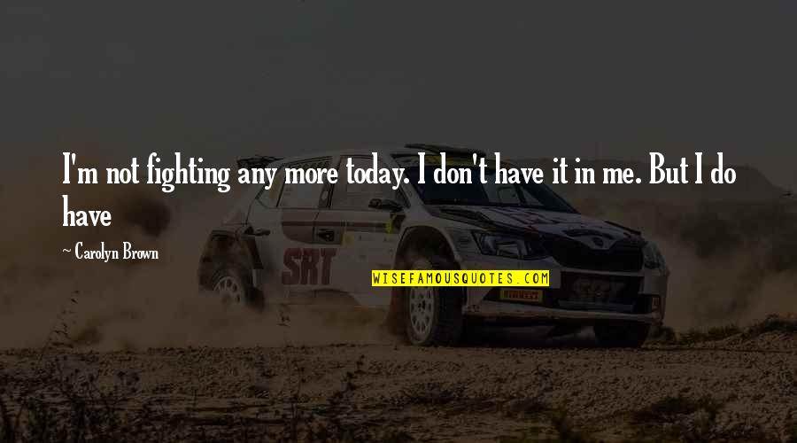 Diremes Quotes By Carolyn Brown: I'm not fighting any more today. I don't
