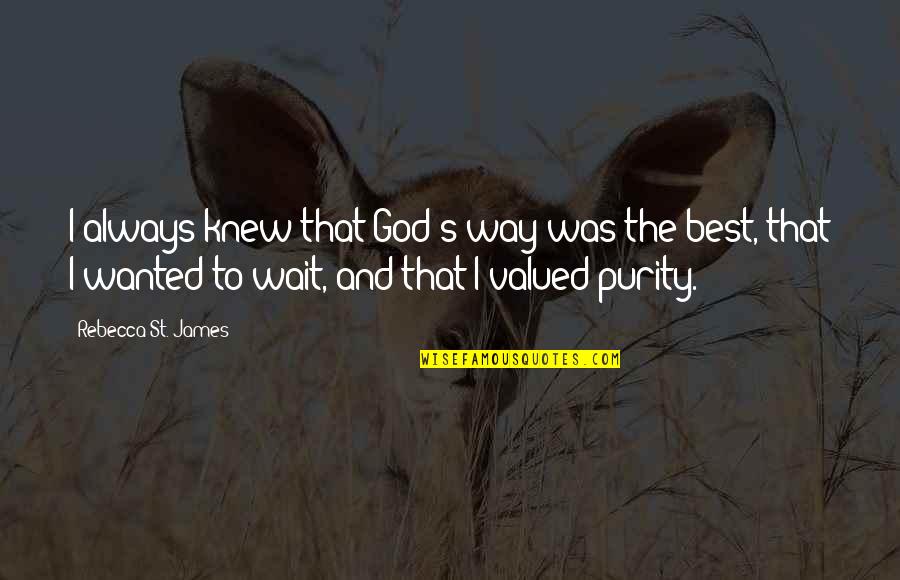 Diremon Quotes By Rebecca St. James: I always knew that God's way was the Diremon Quotes By Rebecca St. James: I always knew that God's way was the