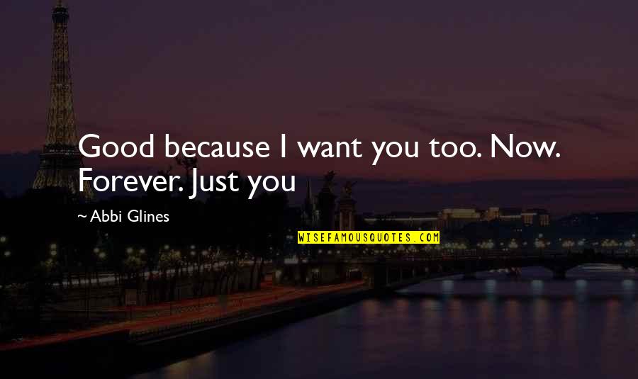 Diremoor Quotes By Abbi Glines: Good because I want you too. Now. Forever.