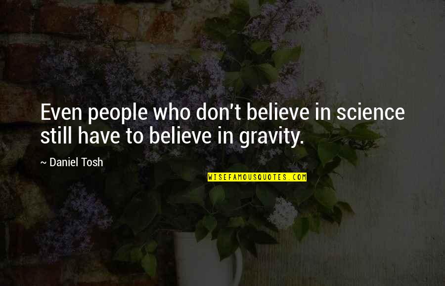 Direraven Quotes By Daniel Tosh: Even people who don't believe in science still