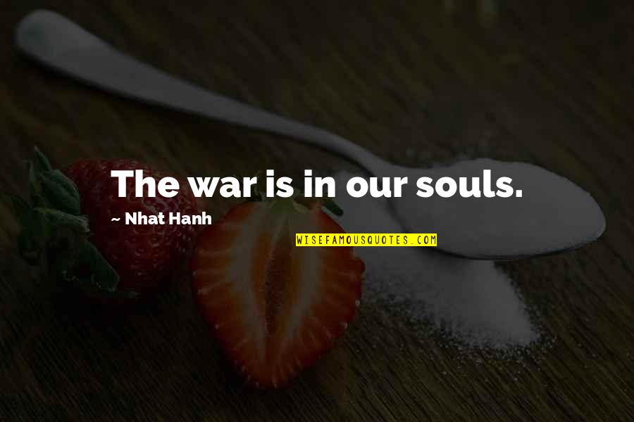 Direraven Quotes By Nhat Hanh: The war is in our souls. Direraven Quotes By Nhat Hanh: The war is in our souls.
