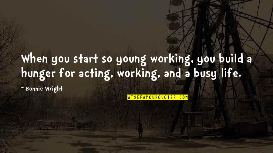 Direspect Quotes By Bonnie Wright: When you start so young working, you build