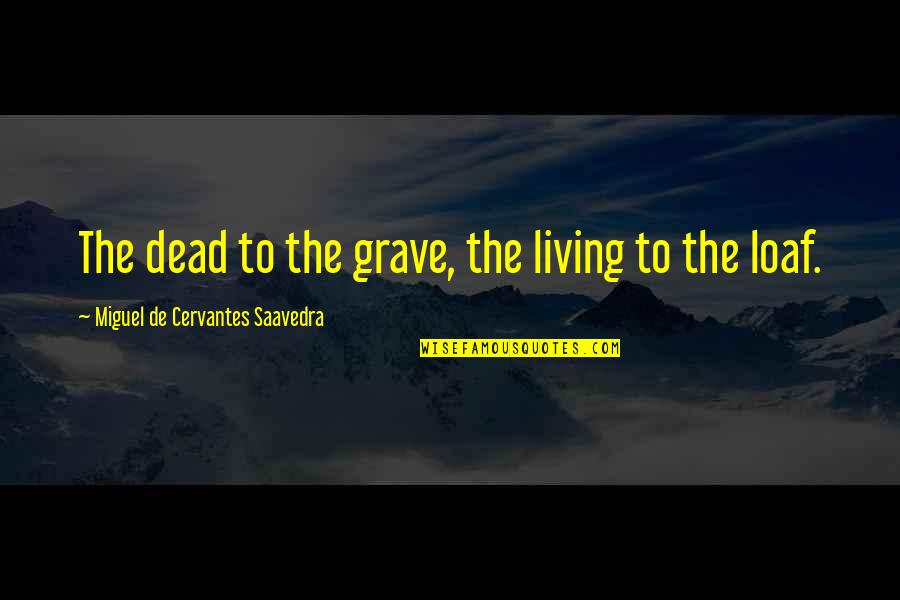Diresta Quotes By Miguel De Cervantes Saavedra: The dead to the grave, the living to