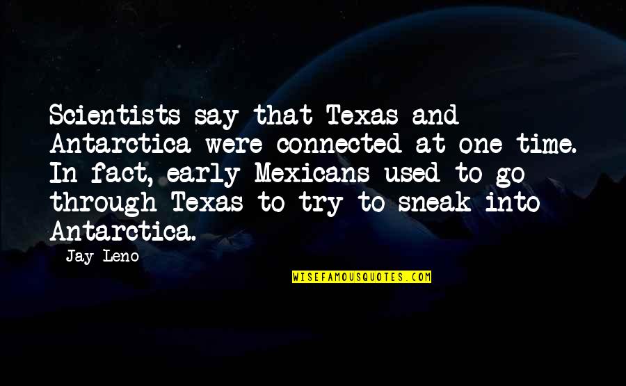 Diresta Winchester Quotes By Jay Leno: Scientists say that Texas and Antarctica were connected Diresta Winchester Quotes By Jay Leno: Scientists say that Texas and Antarctica were connected