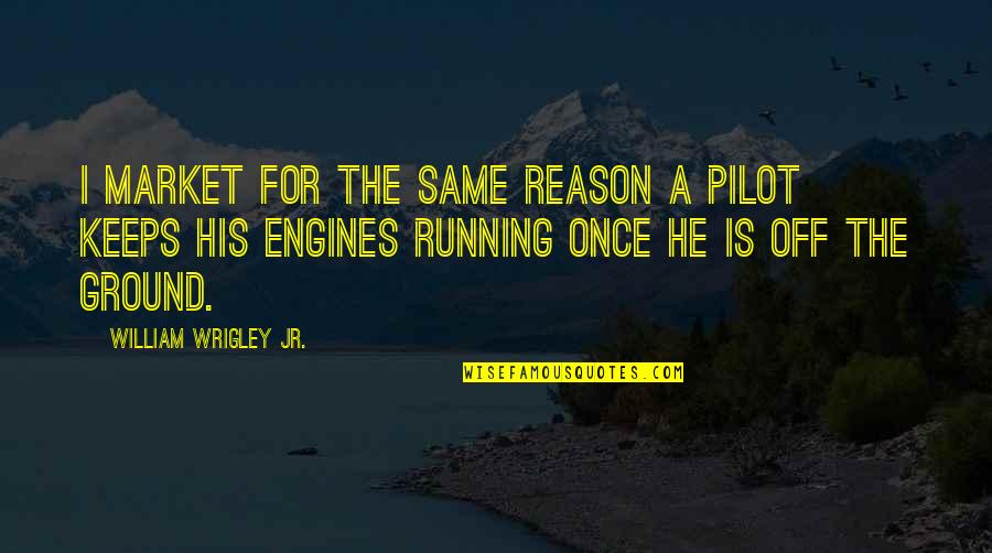 Diresta Youtube Quotes By William Wrigley Jr.: I market for the same reason a pilot