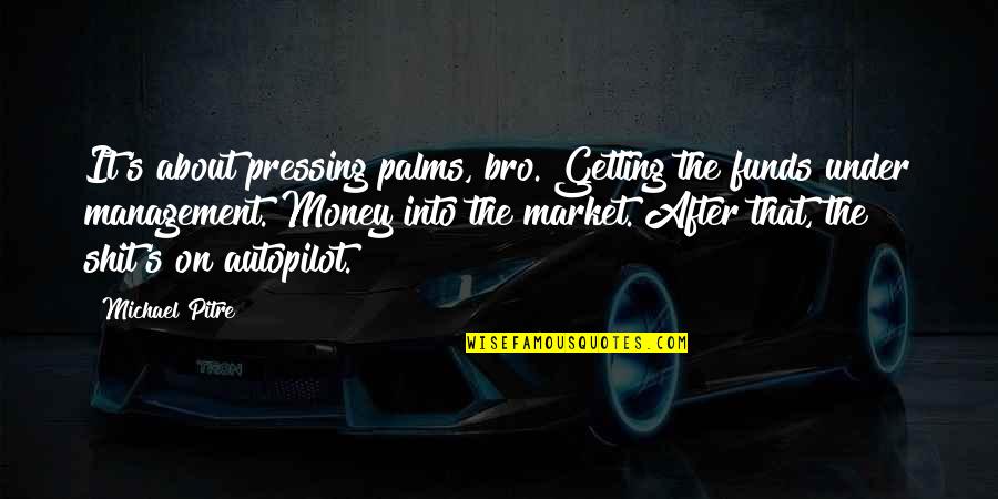 Direta Caixa Quotes By Michael Pitre: It's about pressing palms, bro. Getting the funds