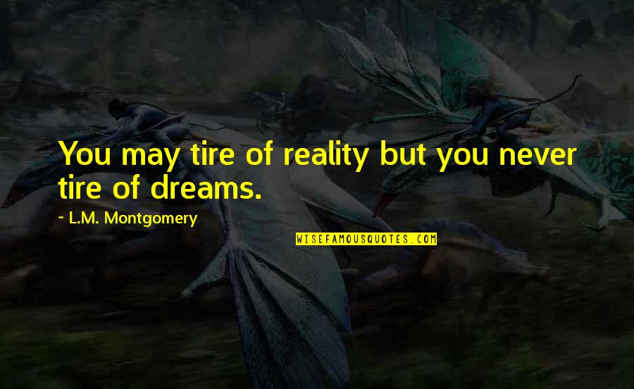 Diretion Quotes By L.M. Montgomery: You may tire of reality but you never