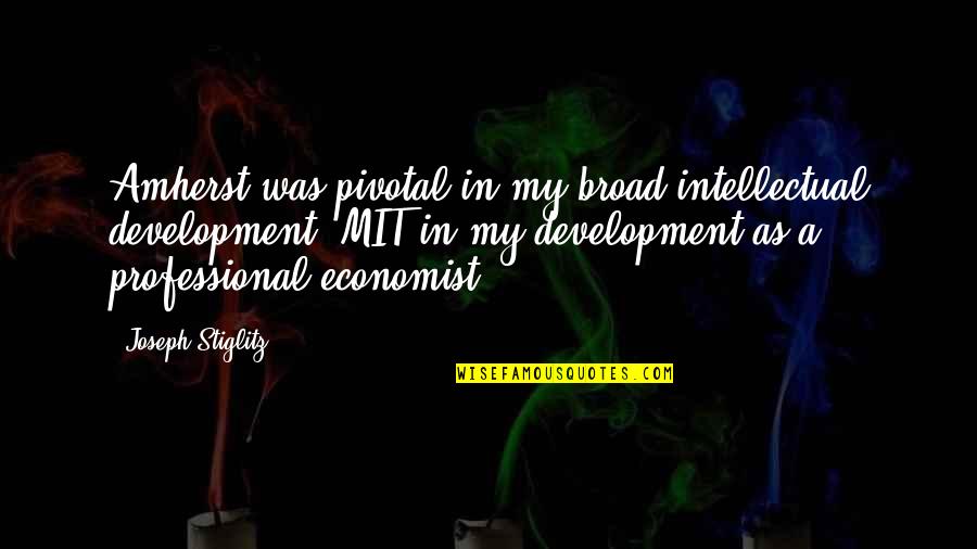 Direttore Della Quotes By Joseph Stiglitz: Amherst was pivotal in my broad intellectual development;
