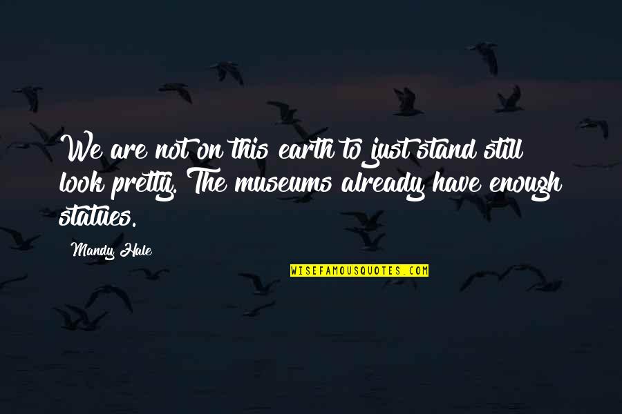 Direzione Finanza Quotes By Mandy Hale: We are not on this earth to just Direzione Finanza Quotes By Mandy Hale: We are not on this earth to just