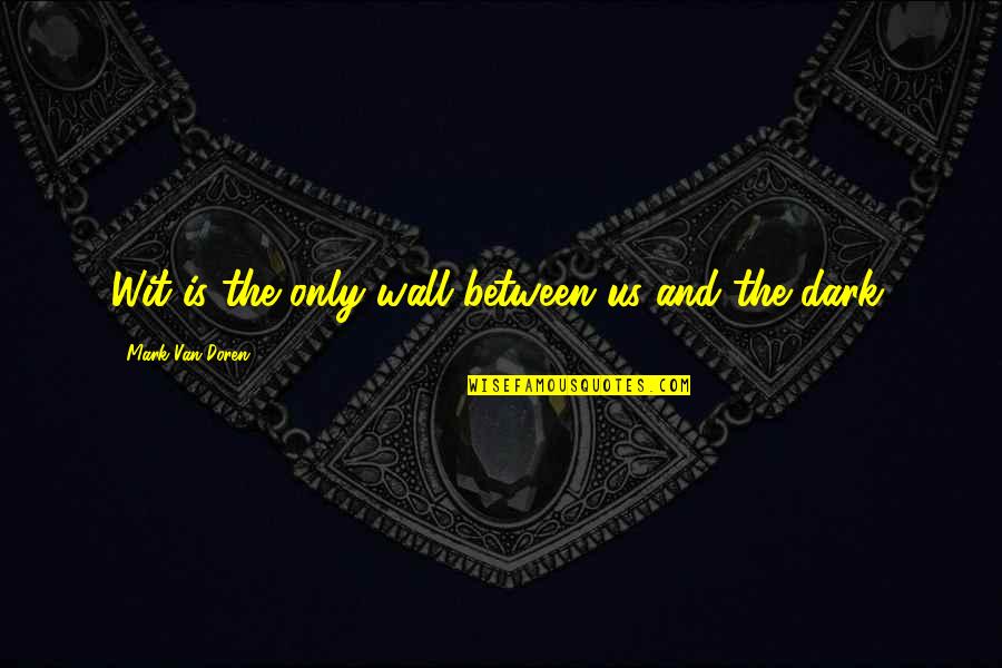 Direzione Finanza Quotes By Mark Van Doren: Wit is the only wall between us and Direzione Finanza Quotes By Mark Van Doren: Wit is the only wall between us and