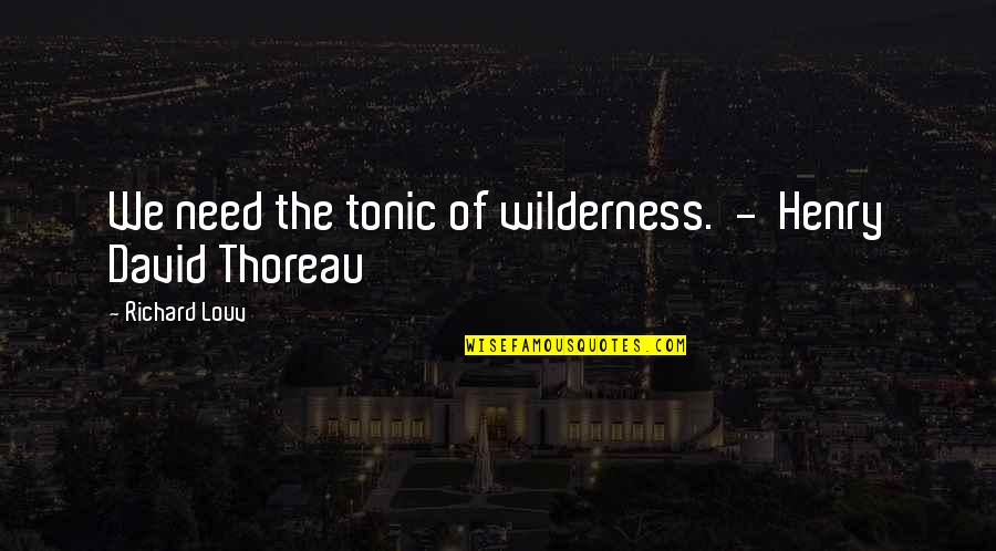Direzione Finanza Quotes By Richard Louv: We need the tonic of wilderness. - Henry Direzione Finanza Quotes By Richard Louv: We need the tonic of wilderness. - Henry