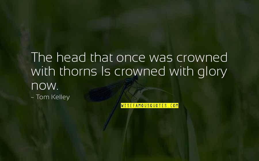 Direzione Finanza Quotes By Tom Kelley: The head that once was crowned with thorns