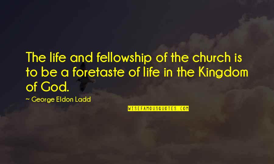 Direzione Regionale Quotes By George Eldon Ladd: The life and fellowship of the church is Direzione Regionale Quotes By George Eldon Ladd: The life and fellowship of the church is
