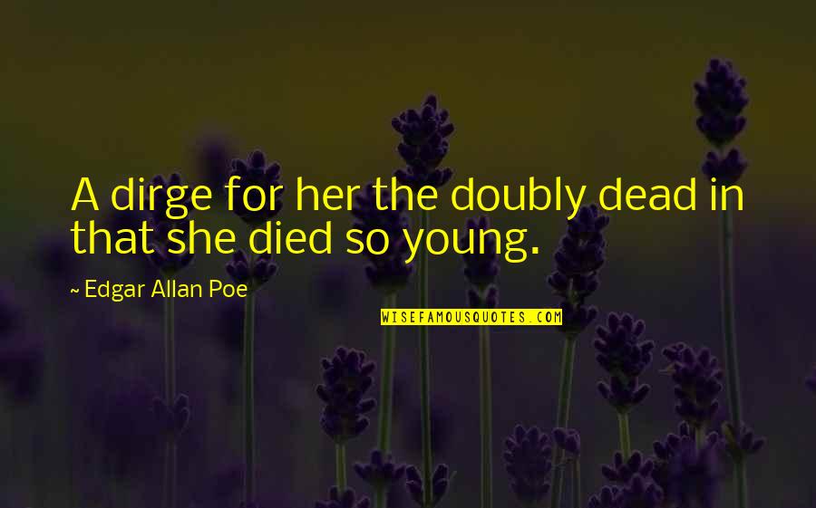Dirge Quotes By Edgar Allan Poe: A dirge for her the doubly dead in