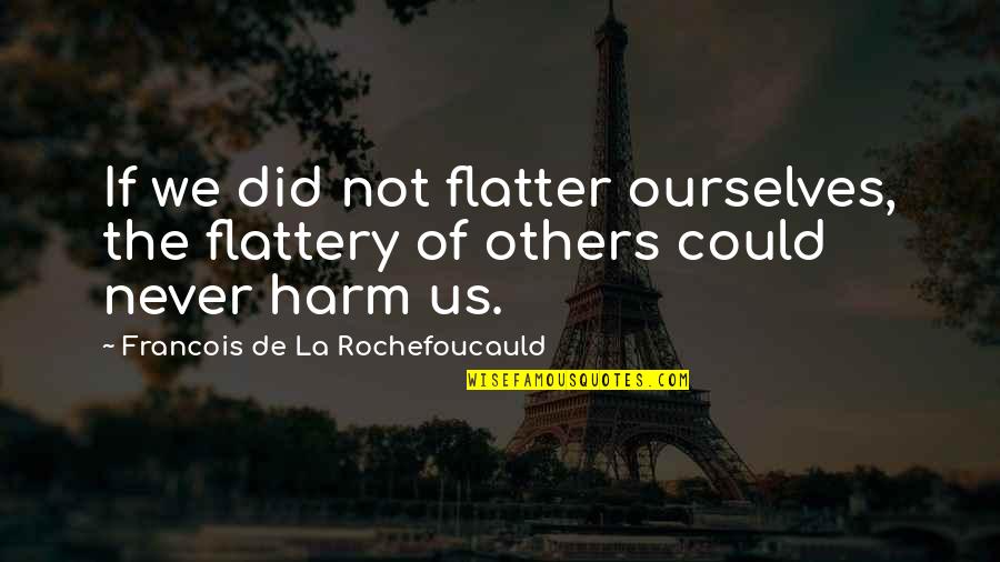 Dirge Quotes By Francois De La Rochefoucauld: If we did not flatter ourselves, the flattery