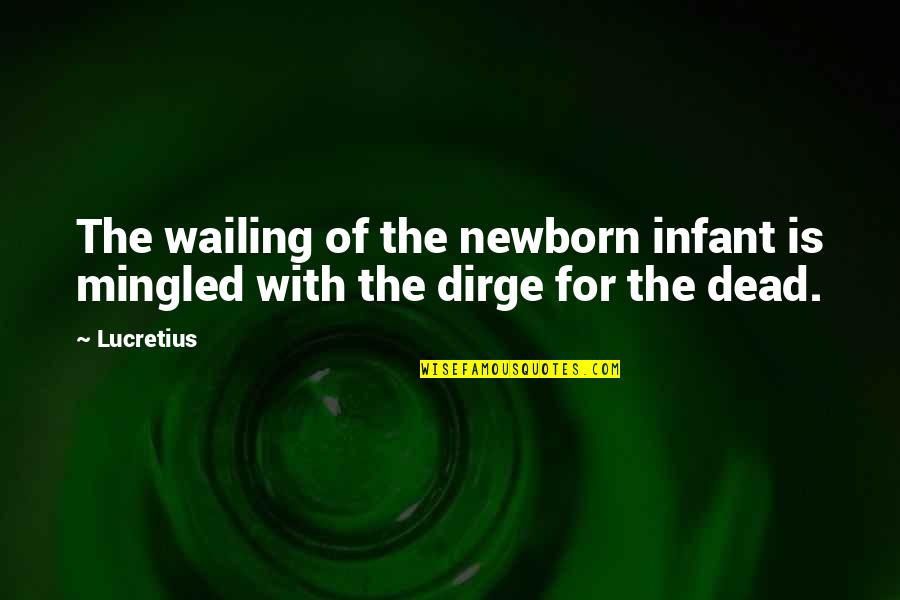 Dirge Quotes By Lucretius: The wailing of the newborn infant is mingled