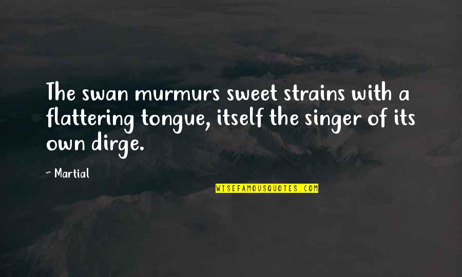 Dirge Quotes By Martial: The swan murmurs sweet strains with a flattering