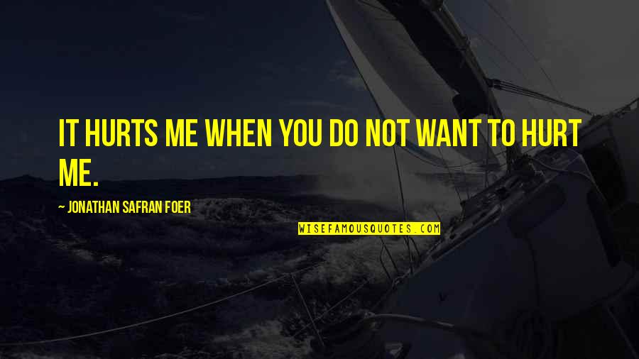 Dirges Idaho Quotes By Jonathan Safran Foer: It hurts me when you do not want Dirges Idaho Quotes By Jonathan Safran Foer: It hurts me when you do not want