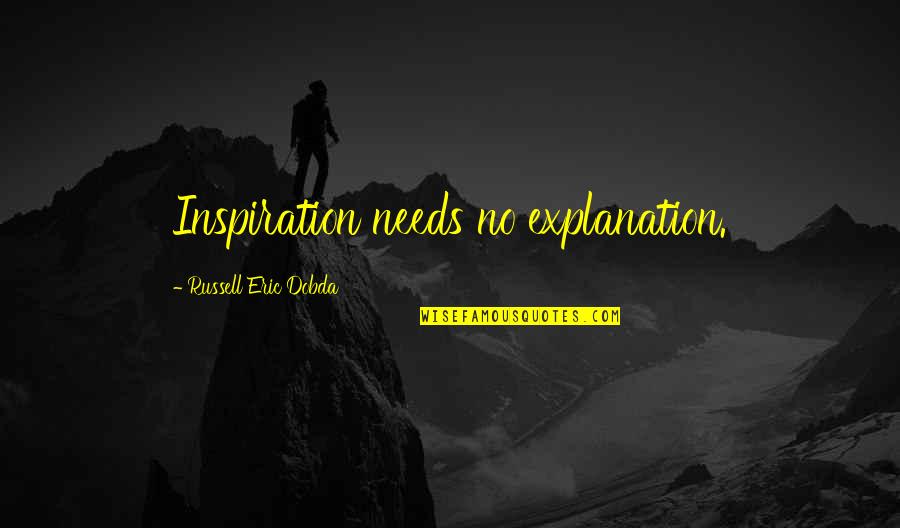 Dirges Idaho Quotes By Russell Eric Dobda: Inspiration needs no explanation. Dirges Idaho Quotes By Russell Eric Dobda: Inspiration needs no explanation.