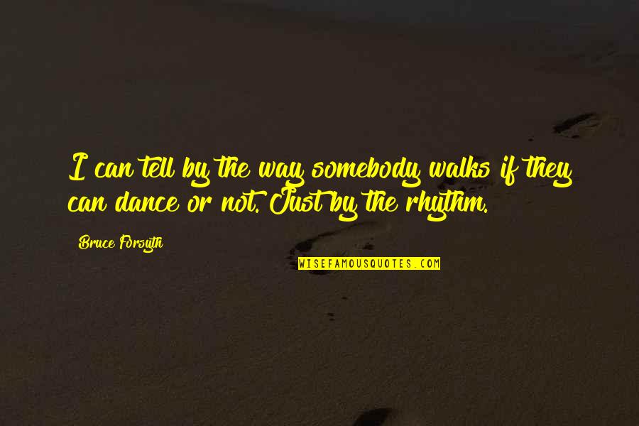 Dirgliuju Quotes By Bruce Forsyth: I can tell by the way somebody walks