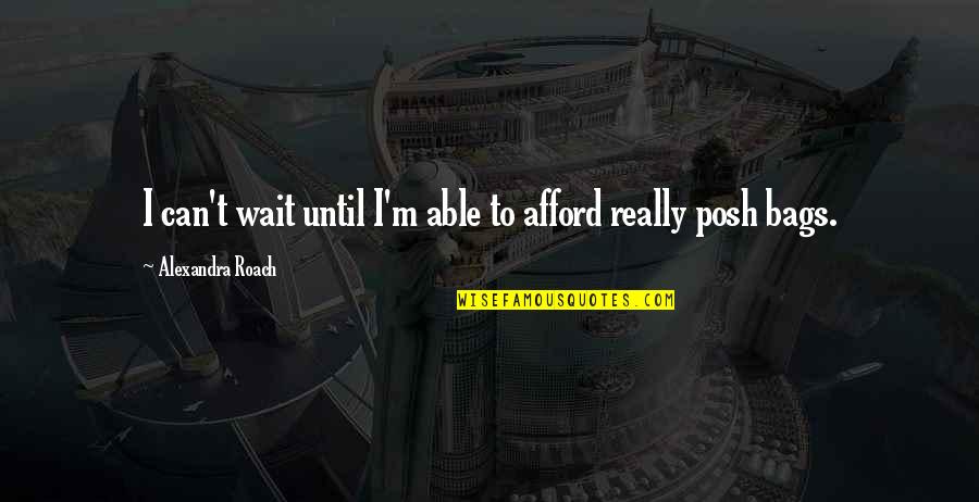 Dirham Quotes By Alexandra Roach: I can't wait until I'm able to afford