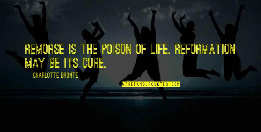 Diri Sendiri Quotes By Charlotte Bronte: Remorse is the poison of life. Reformation may