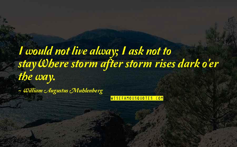 Diri Sendiri Quotes By William Augustus Muhlenberg: I would not live alway; I ask not