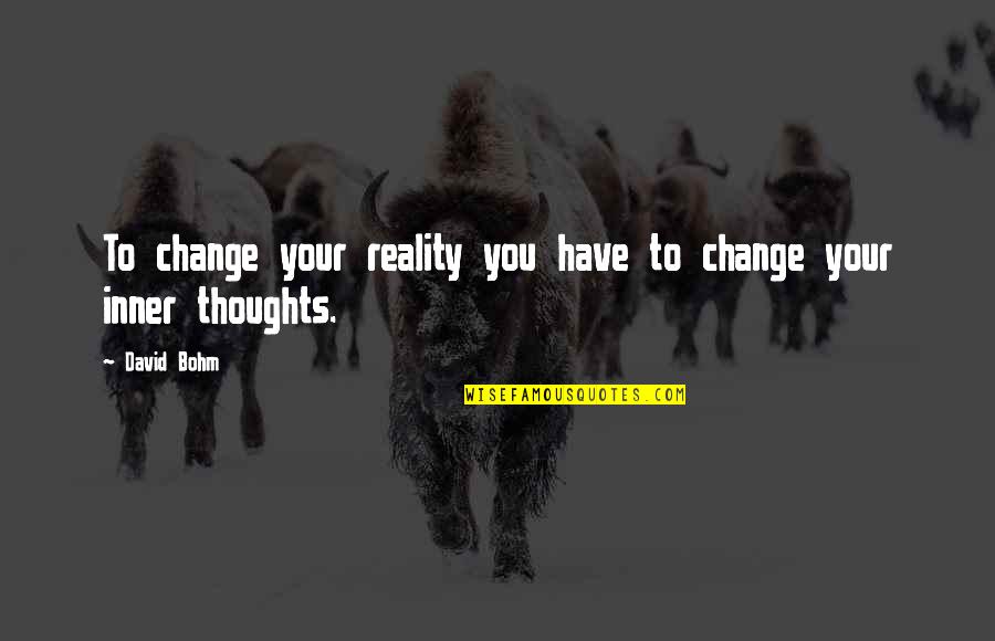 Dirichlet Quotes By David Bohm: To change your reality you have to change