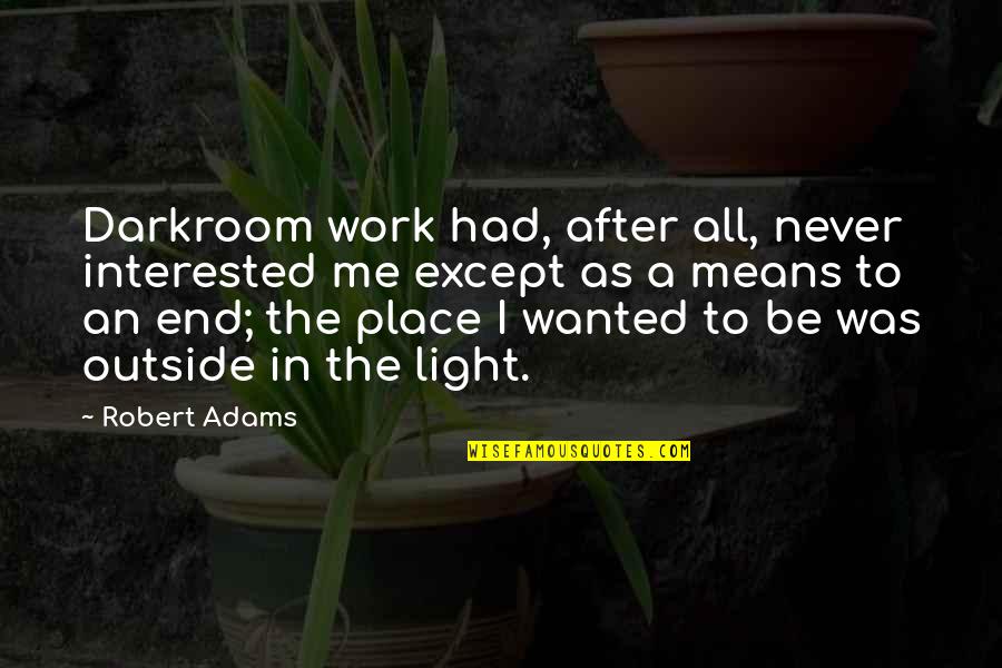 Dirichlet Quotes By Robert Adams: Darkroom work had, after all, never interested me