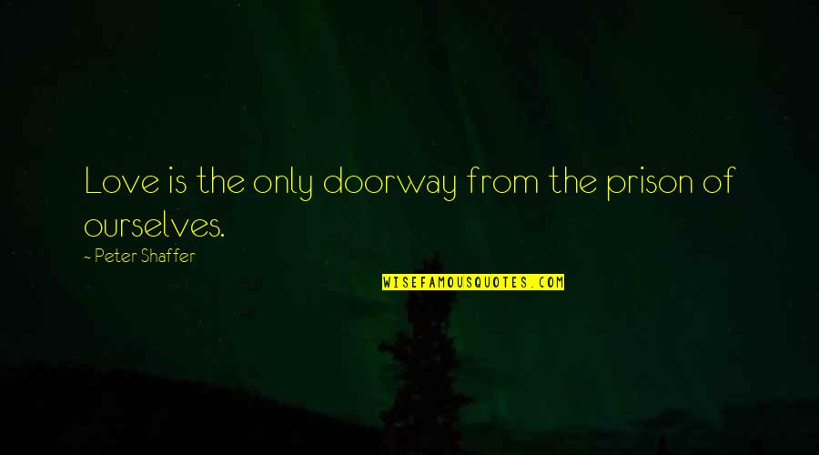 Dirichlet's Quotes By Peter Shaffer: Love is the only doorway from the prison