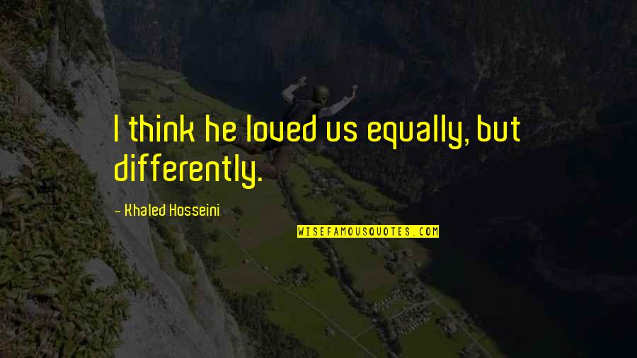Diridon Area Quotes By Khaled Hosseini: I think he loved us equally, but differently. Diridon Area Quotes By Khaled Hosseini: I think he loved us equally, but differently.